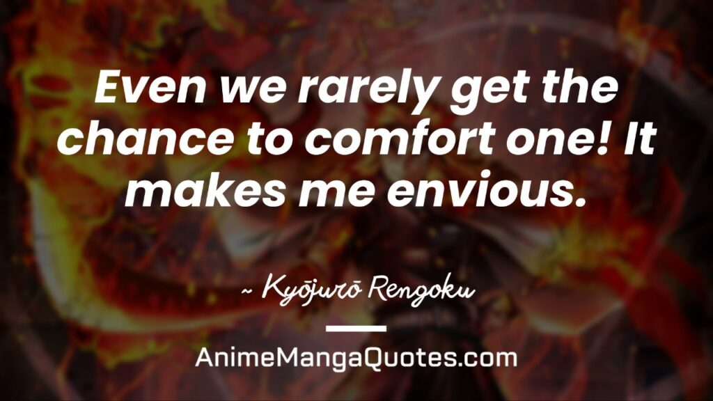 Demon Slayer Rengoku Quotes Even we rarely get the chance to comfort one! It makes me envious