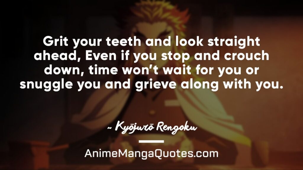 Demon Slayer Rengoku Quotes Grit your teeth and look straight ahead, Even if you stop and crouch