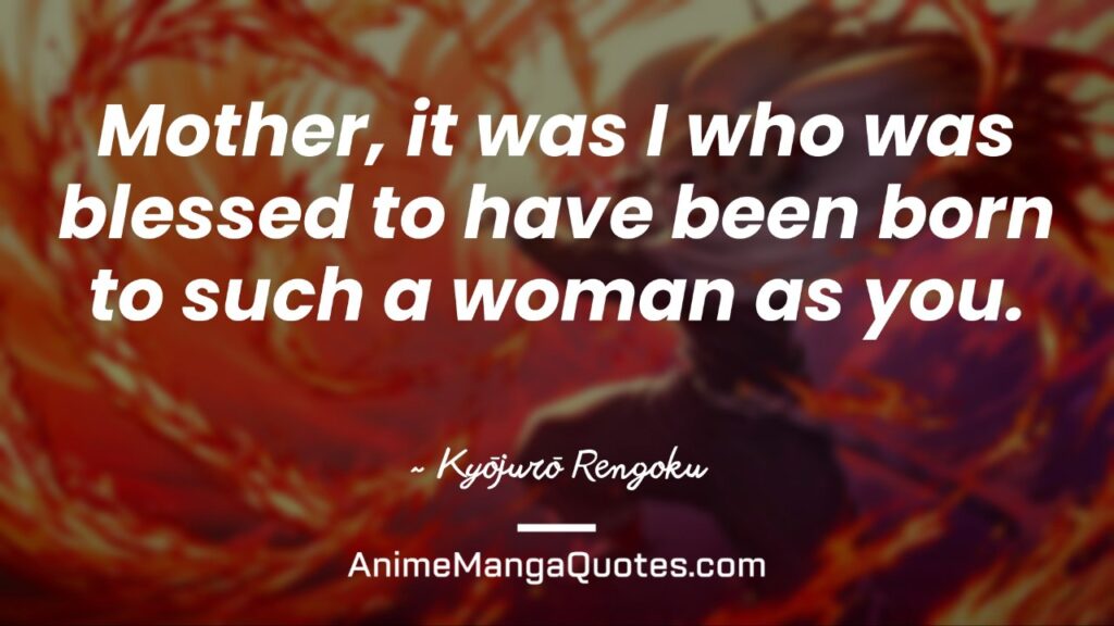 Demon Slayer Rengoku Quotes Mother, it was I who was blessed to have been born to such a woman as you