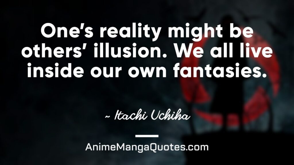 One's reality might be another's illusion. We all live inside our own fantasies