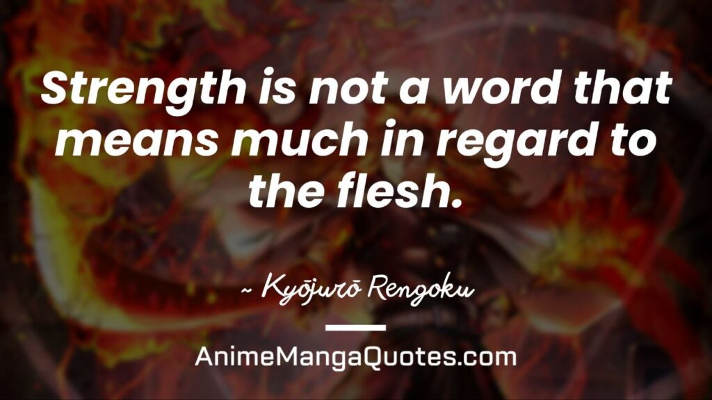 Demon Slayer Rengoku Quotes Strength is not a word that means much in regard to the flesh