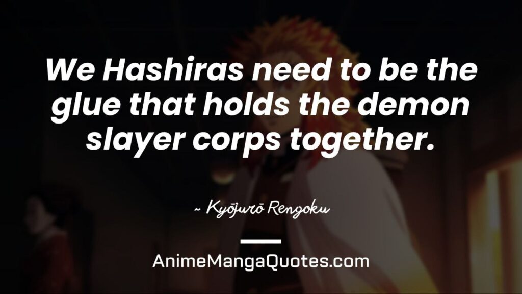 Demon Slayer Rengoku Quotes We Hashiras need to be the glue that holds the demon slayer corps together
