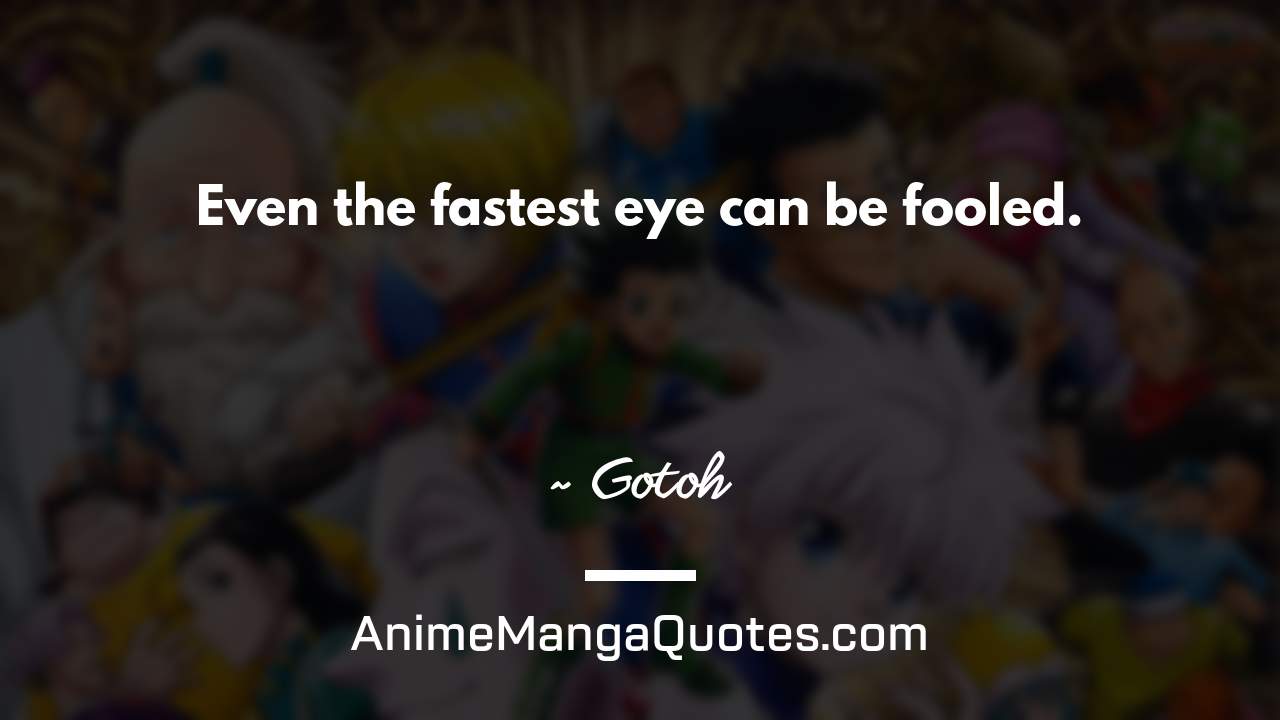 Even the fastest eye can be fooled. ~ Gotoh - AnimeMangaQuotes.com