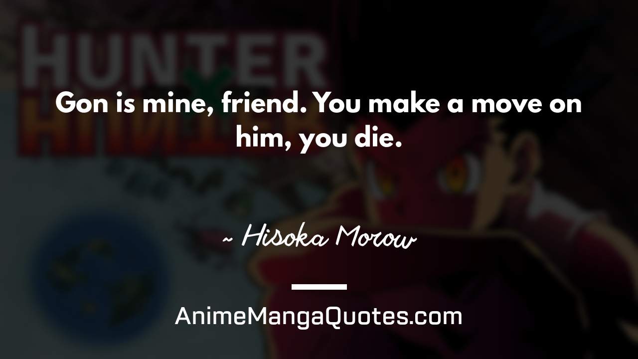 Gon is mine, friend. You make a move on him, you die. ~ Hisoka Morow - AnimeMangaQuotes.com
