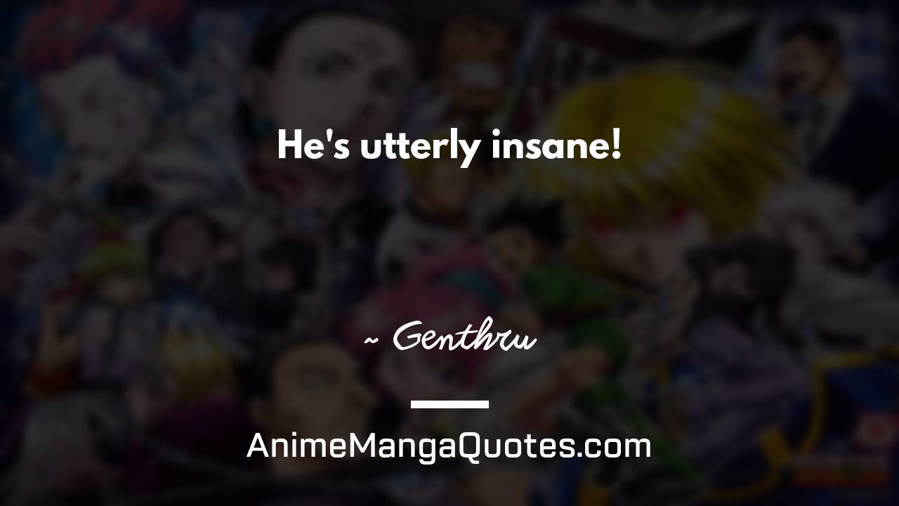 He's utterly insane! ~ Genthru - AnimeMangaQuotes.com
