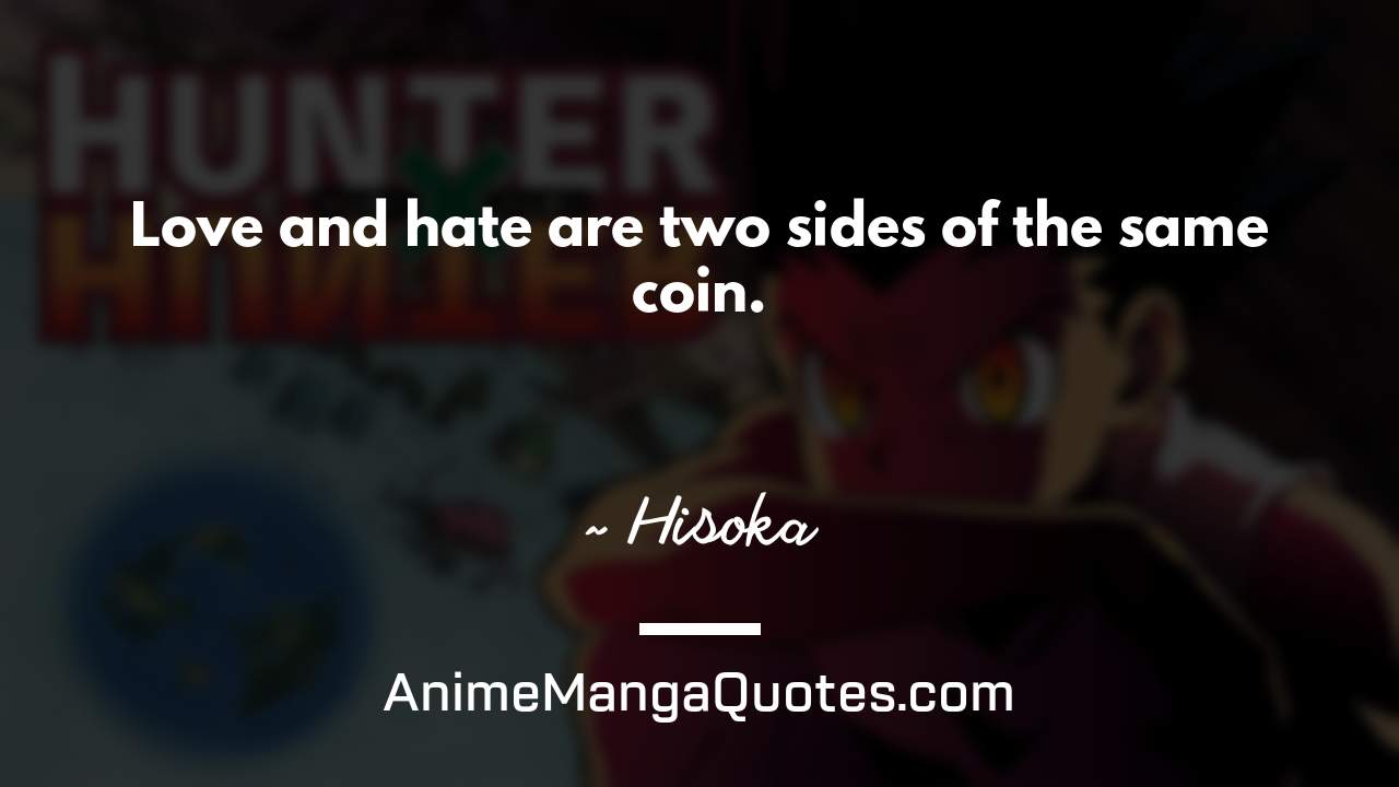 Love and hate are two sides of the same coin. ~ Hisoka - AnimeMangaQuotes.com