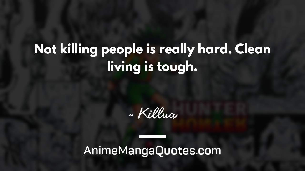 Not killing people is really hard. Clean living is tough. ~ Killua - AnimeMangaQuotes.com