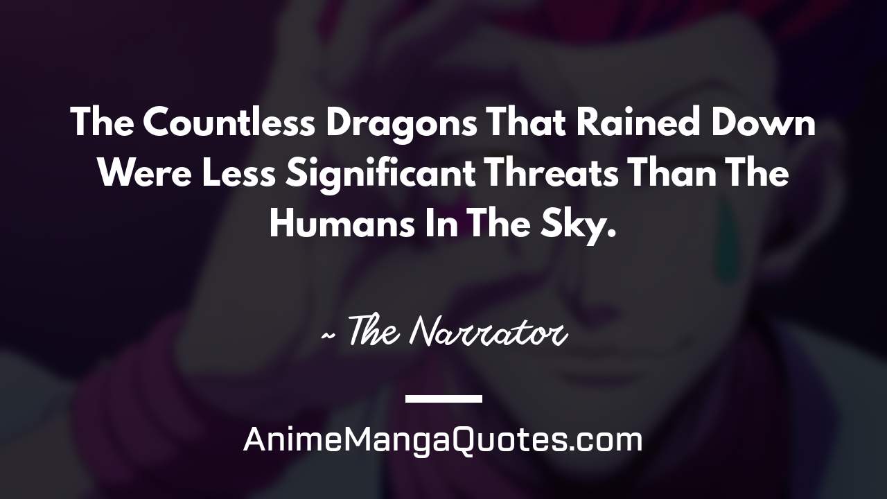 The Countless Dragons That Rained Down Were Less Significant Threats Than The Humans In The Sky. ~ The Narrator - AnimeMangaQuotes.com