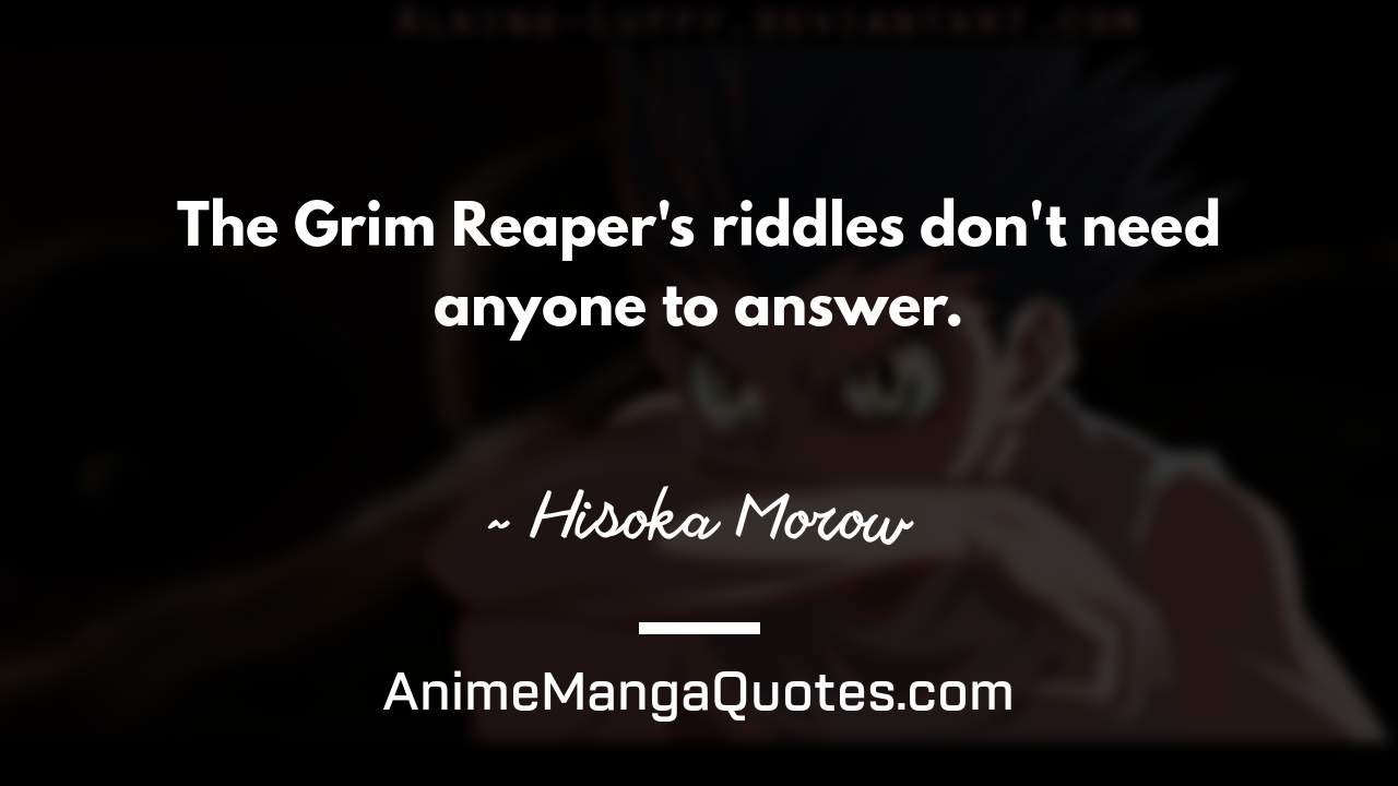 The Grim Reaper's riddles don't need anyone to answer. ~ Hisoka Morow - AnimeMangaQuotes.com