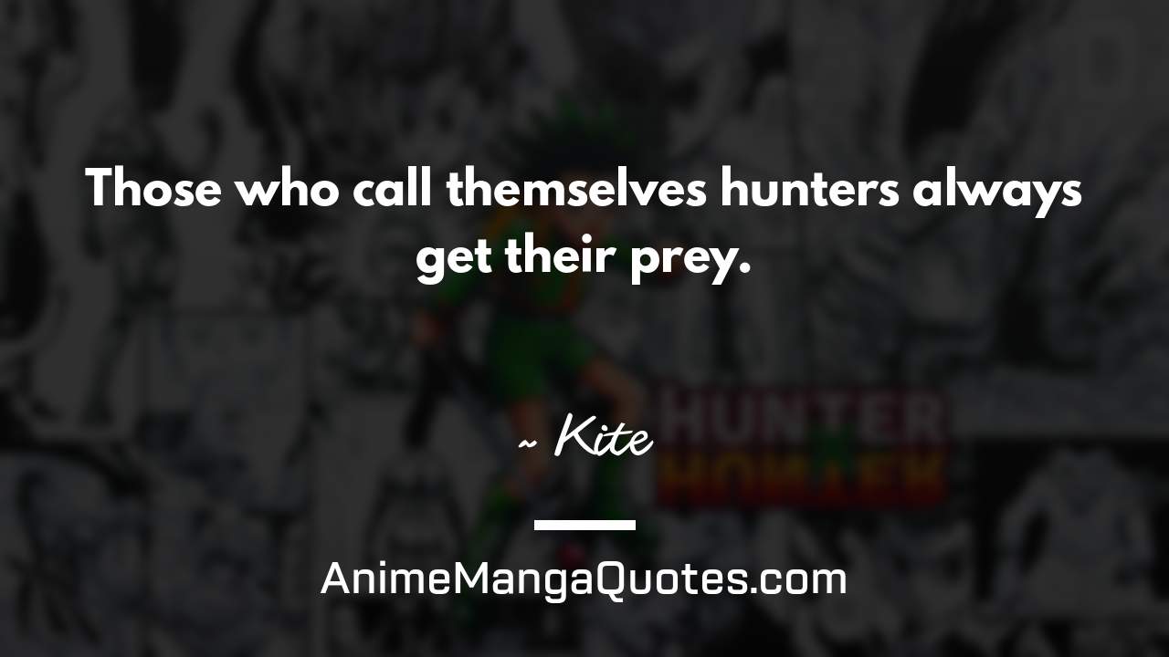 Those who call themselves hunters always get their prey. ~ Kite - AnimeMangaQuotes.com
