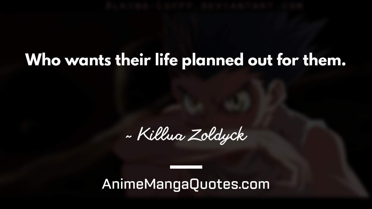 Who wants their life planned out for them. ~ Killua Zoldyck - AnimeMangaQuotes.com