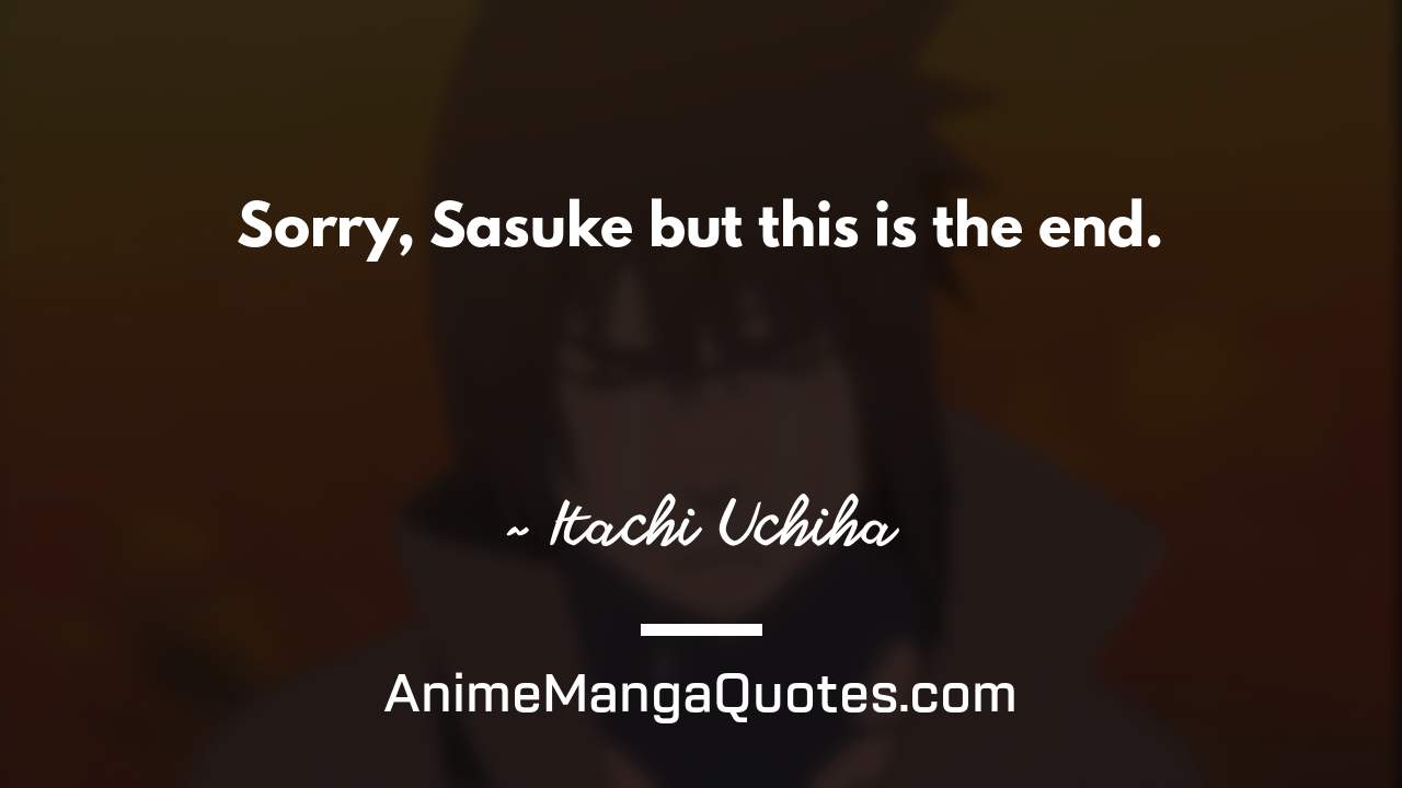 Sorry, Sasuke… but this is the end. ~ Itachi Uchiha - AnimeMangaQuotes.com