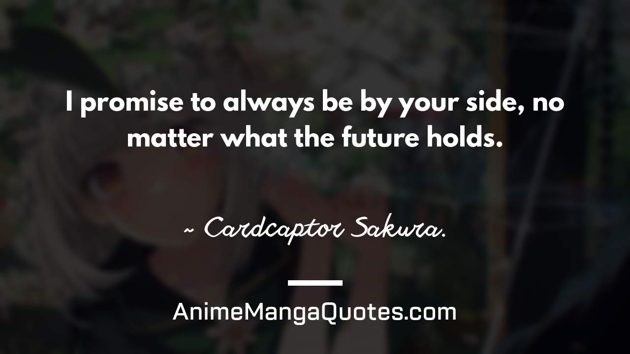 I promise to always be by your side, no matter what the future holds. ~ Cardcaptor Sakura. - AnimeMangaQuotes.com