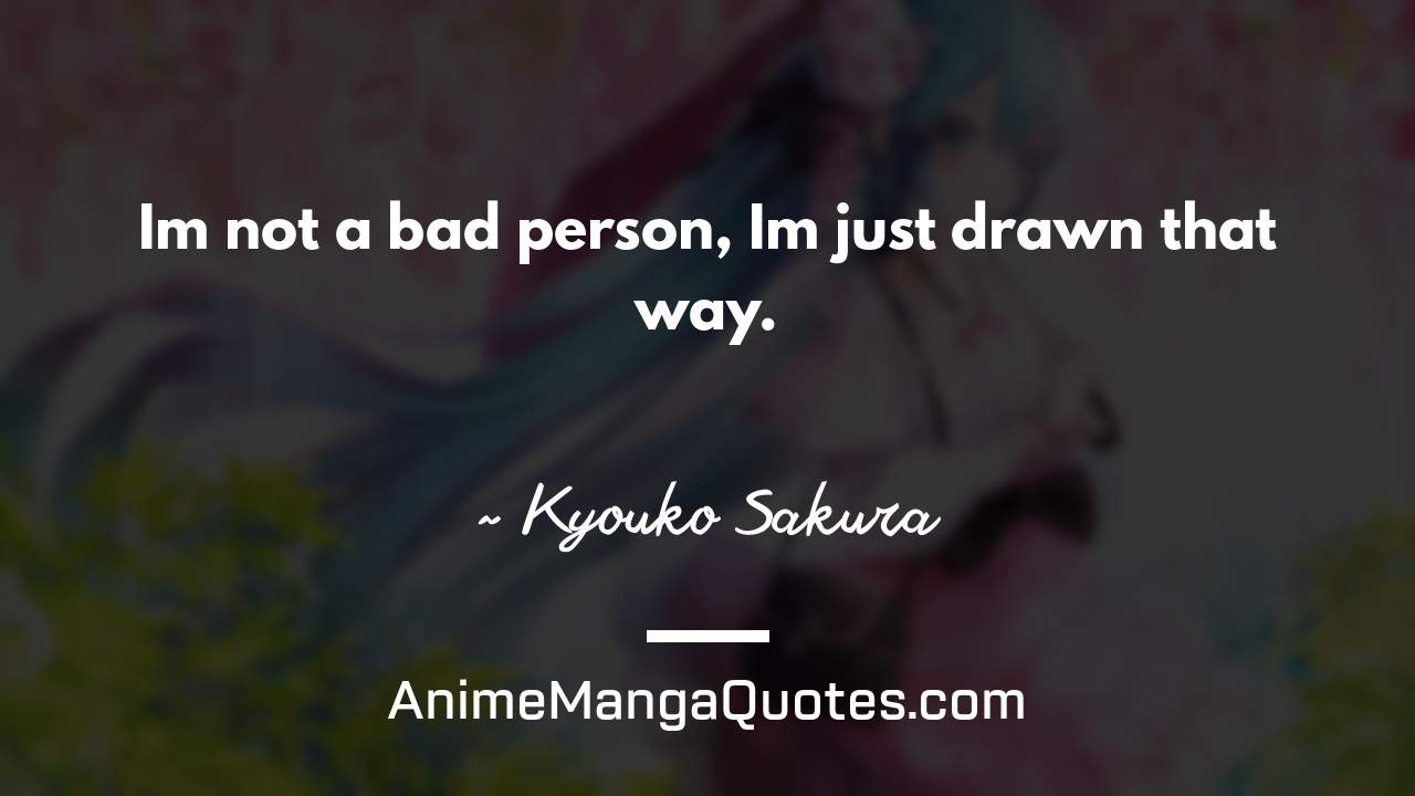 I’m not a bad person, I’m just drawn that way. ~ Kyouko Sakura - AnimeMangaQuotes.com
