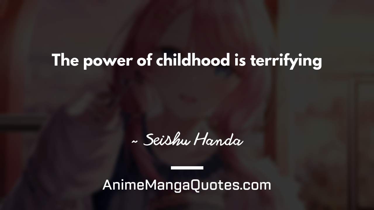 The power of childhood is terrifying ~ Seishu Handa - AnimeMangaQuotes.com
