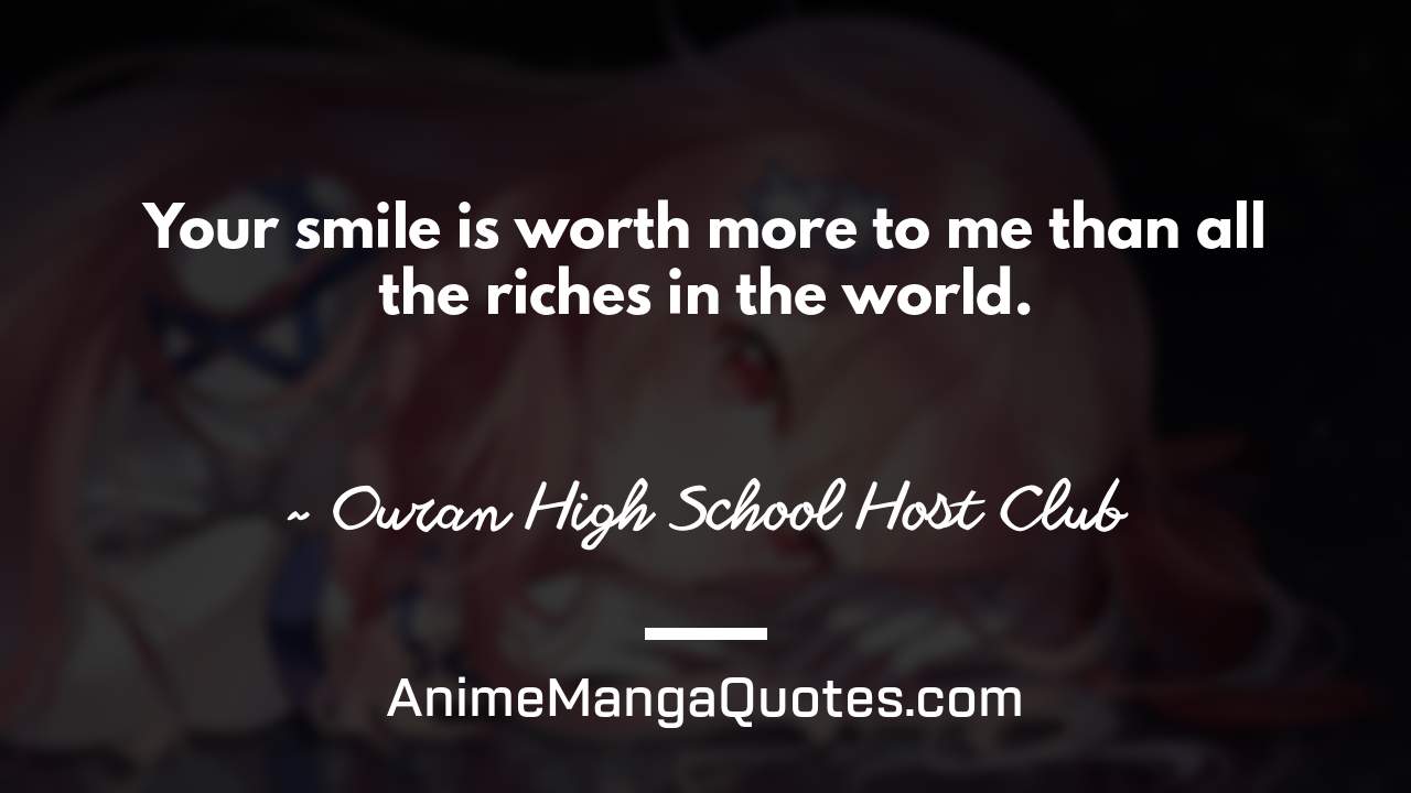 Your smile is worth more to me than all the riches in the world. ~ Ouran High School Host Club - AnimeMangaQuotes.com